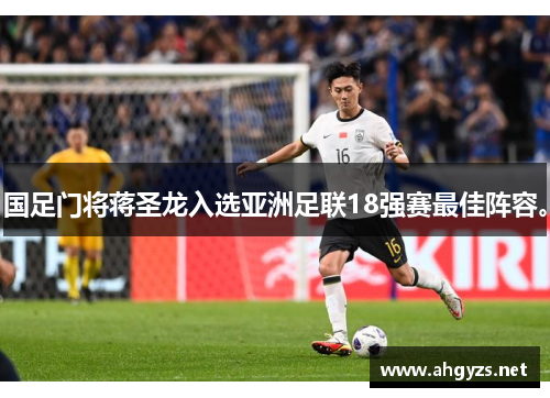 国足门将蒋圣龙入选亚洲足联18强赛最佳阵容。